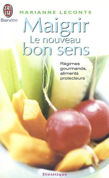 Maigrir, le nouveau bon sens : régimes gourmands, aliments protecteurs