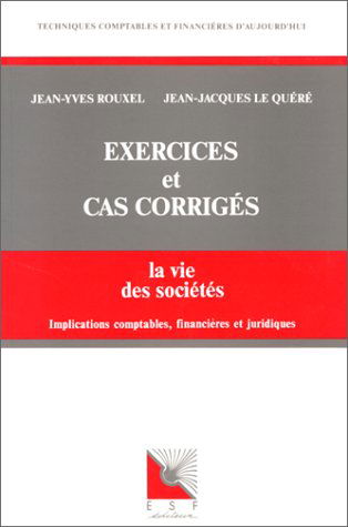 La Vie des sociétés : implications comptables, financières et juridiques, exercices et cas corrigés