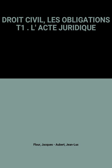 Droit Civil, Les Obligations T1 : L' Acte Juridique