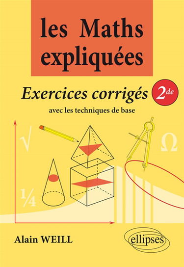 Les maths expliquées : exercices corrigés de 2de et techniques de base