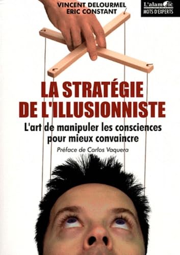 La stratégie de l'illusionniste: L'art de manipuler les consciences pour mieux convaincre