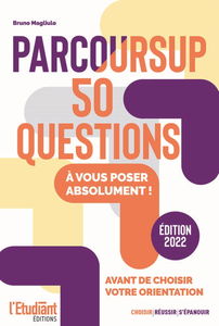 Parcoursup : 50 questions à vous poser absolument ! : avant de choisir votre orientation