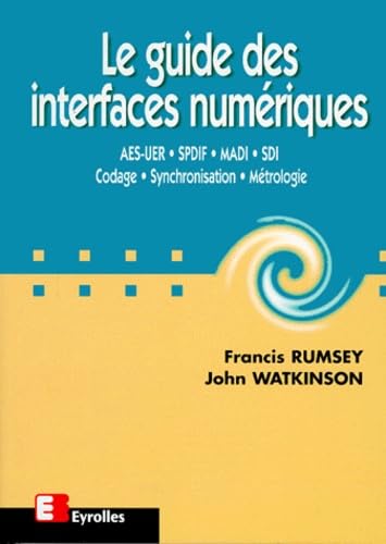 Le guide des interfaces numériques : AES-UER, SPDFI, MADI, SDI, Codage, Synchronisation, métrologie