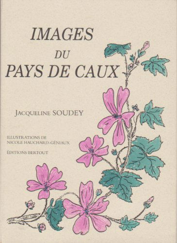 Images du pays de Caux : plantes merveilleuses, voyage au pays de mon enfance