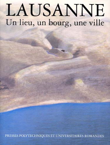 Lausanne : un lieu, un bourg, une ville