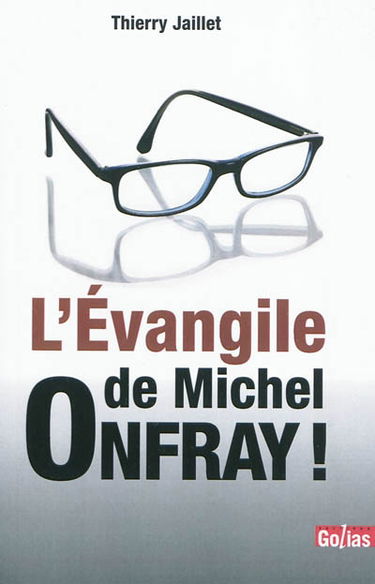 L'évangile de Michel Onfray ! : ou Comment Onfray peur inspirer les plus ou moins chrétiens ainsi que tous les autres