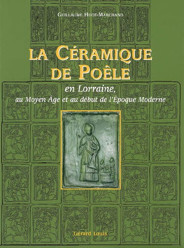 La céramique de poêle : en Lorraine, au Moyen Age et au début de l'époque moderne