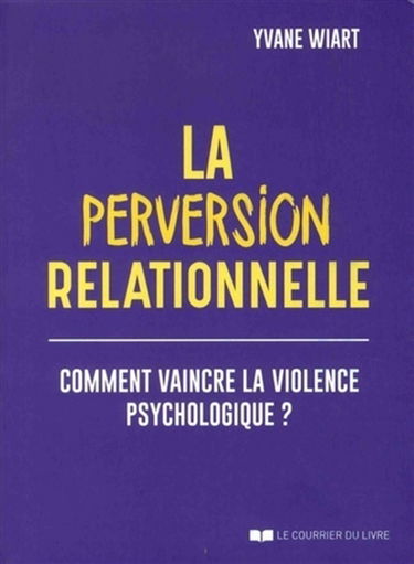 La perversion relationnelle : comment vaincre la violence psychologique ?