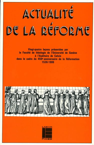 Actualité de la Réforme : vingt-quatre leçons présentées par la Faculté de théologie de l'Université de Genève à l'Auditoire de Calvin dans le cadre du 450e anniversaire de la Réformation : 1536-1986