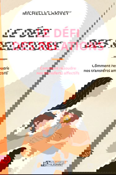 Le défi des relations - Comment résoudre nos transferts affectifs