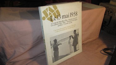 Le 13 mai 1958. le coup de dien bien phu - suicide de la ive - les colonels d'alger - naissance du régime gaulliste - l'armée au pas.