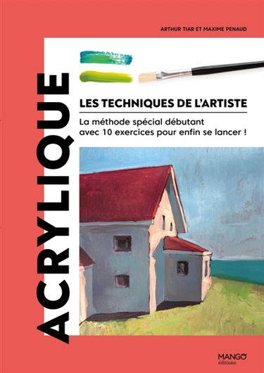 Les techniques de l'artiste : la méthode spéciale débutant avec 10 exercices pour enfin se lancer !. Acrylique