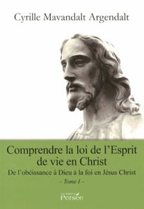Comprendre la loi de l'Esprit de vie en Christ: De l'obéissance à Dieu à la foi en Jésus Christ Tome 1