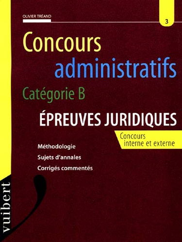 Concours administratifs, catégorie B, épreuves juridiques : méthodologie, sujets d'annales, corrigés commentés