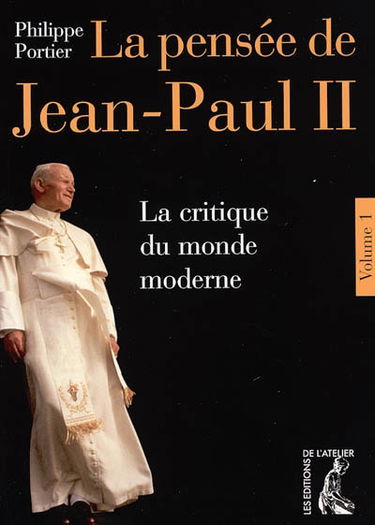 La pensée de Jean-Paul II. Vol. 1. La critique du monde moderne