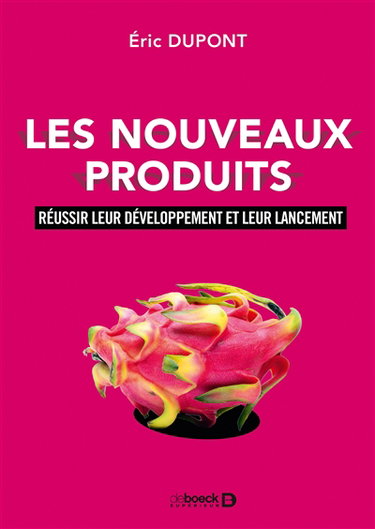 Les nouveaux produits : réussir leur développement et leur lancement