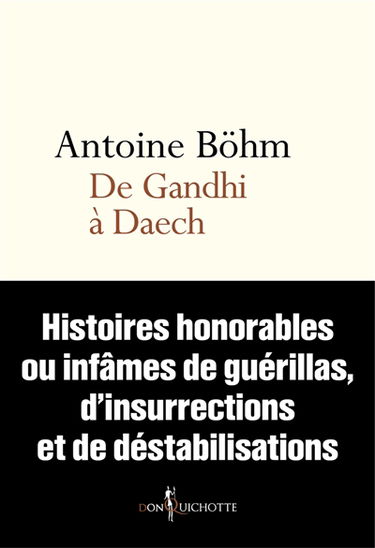De Gandhi à Daech : histoires honorables ou infâmes de guérillas, d'insurrections et de déstabilisations