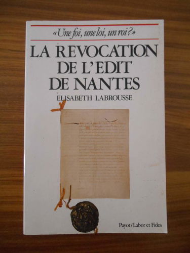 La Révocation de l'édit de Nantes : une foi, une loi, un roi ?