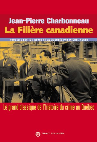 La Filière canadienne : Le grand classique de l'histoire du crime au Québec