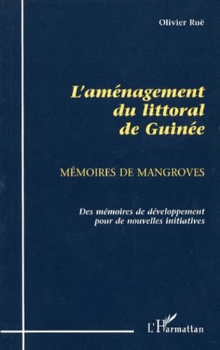 L'aménagement du littoral de Guinée (1945-1995) : mémoires de mangroves: Des mémoires de développement pour de nouvelles initiatives
