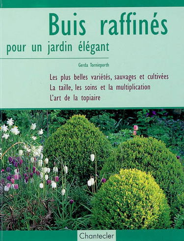 Buis raffinés pour un jardin élégant : les plus belles variétés, sauvages et cultivées, la taille, les soins et la multiplication, l'art de la topiaire