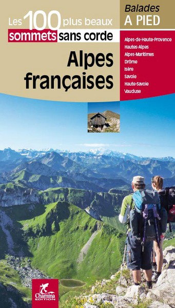 Couverture de Alpes françaises : les 100 plus beaux sommets sans corde : Alpes-de-Haute-Provence, Hautes-Alpes, Alpes-Maritimes, Drôme, Isère, Savoie, Haute-Savoie, Vaucluse par Collectif