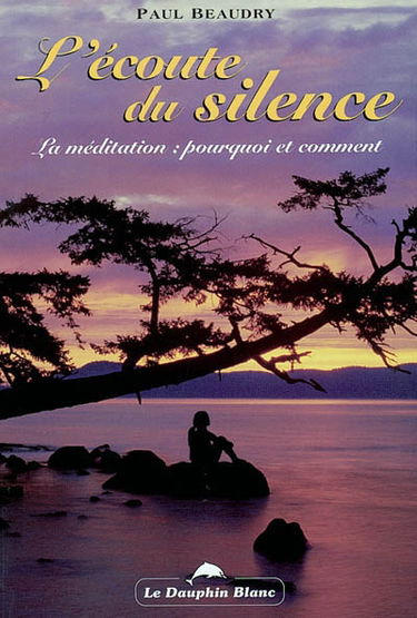 L'Ecoute du silence : comment et pourquoi méditer.