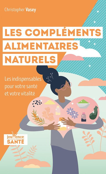 Couverture de Les compléments alimentaires naturels : les indispensables pour votre santé et votre vitalité