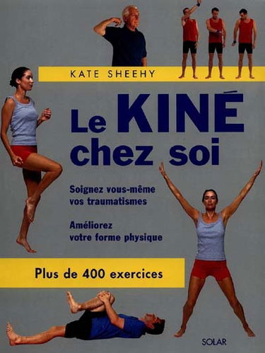 Le kiné chez soi : soignez vous-même vos traumatismes, améliorez votre forme physique