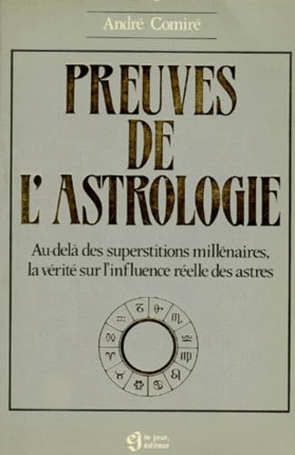 Preuves De L'Astrologie. Au-Dela Des Superstitions Millenaires, La Verite Sur L'Influence Reelle Des Astres