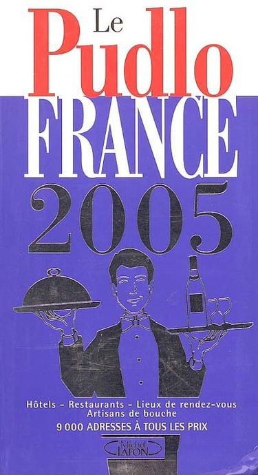 Le Pudlo France 2005 : hôtels, restaurants, lieux de rendez-vous, artisans de bouche : 9.000 adresses à tous les prix