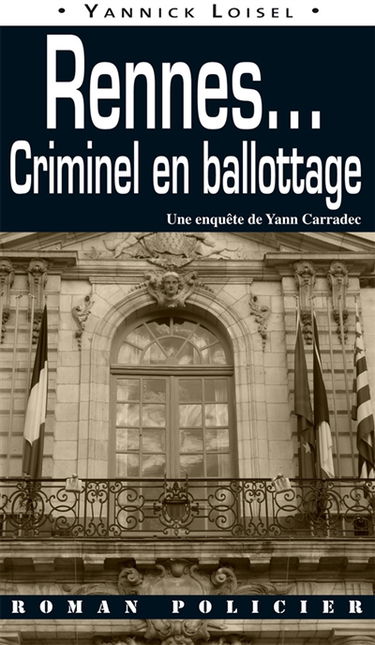 Une enquête de Yann Carradec. Rennes... : criminel en ballottage