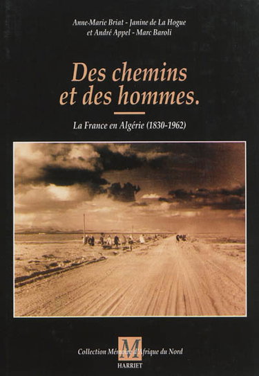 Des chemins et des hommes : la France en Algérie, 1830-1962
