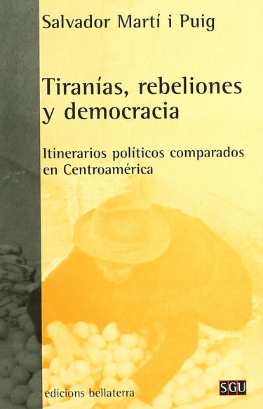 Tiranías, rebeliones y democracia : itinerarios políticos comparados en Centroamérica