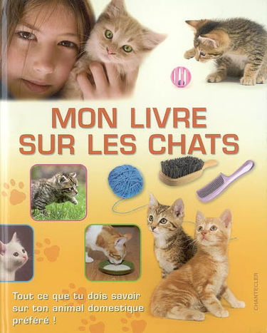 Mon livre sur les chats : tout ce que tu dois savoir sur ton animal domestique préféré !