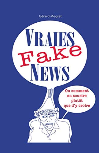 Vraies Fake News: ou comment en sourire plutôt que d'y croire