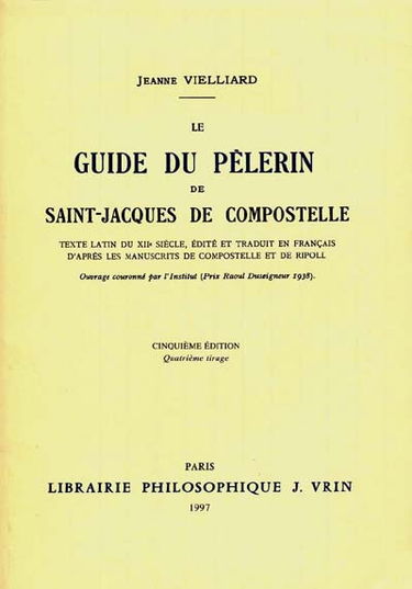 Le Guide du Pèlerin de Saint-Jacques-de-Compostelle : texte latin du XIIe siècle éd. et trad. en français d'après les manuscrits de Compostelle et de Ripoll