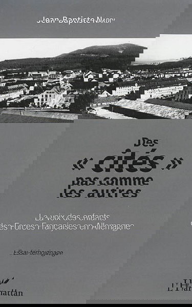 Des cités pas comme les autres : la voix française des enfants des Forces françaises en Allemagne : essai-témoignage