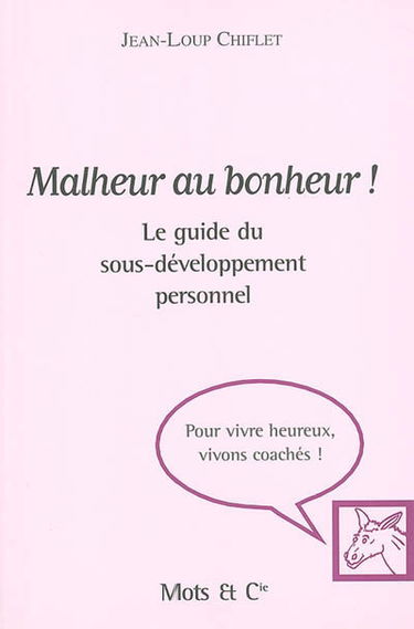 Malheur au bonheur ! : le guide du sous-développement personnel