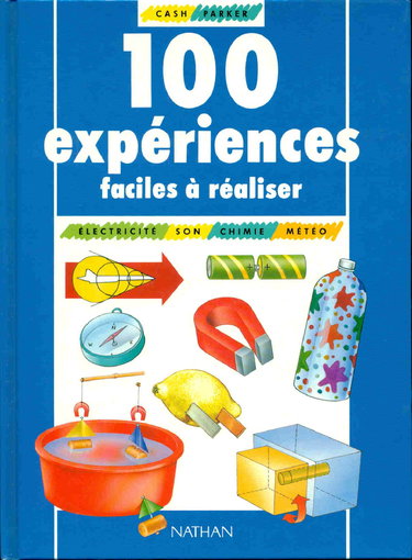 100 expériences faciles à réaliser : son, électricité, chimie, météo