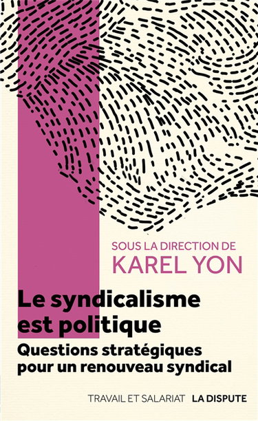 Couverture de Le syndicalisme est politique : questions stratégiques pour un renouveau syndical par Karel Yon