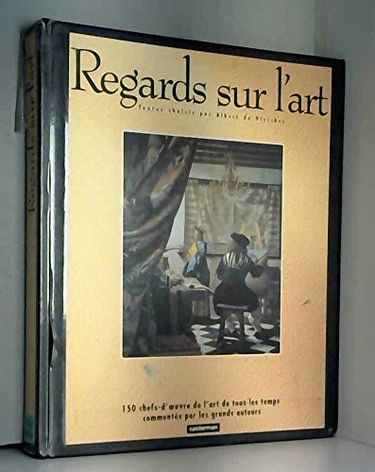 Regards sur l'art: 150 chefs-d'oeuvre de l'art de tous les temps commentés par les grands auteurs