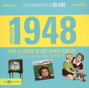 Génération 1948 : le livre anniversaire de vos 60 ans, tout le décor de vos jeunes années : actualité, culture, mode, sport, design, société...