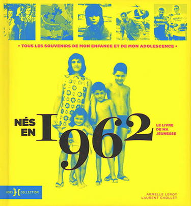Nés en 1962 : le livre de ma jeunesse : tous les souvenirs de mon enfance et de mon adolescence