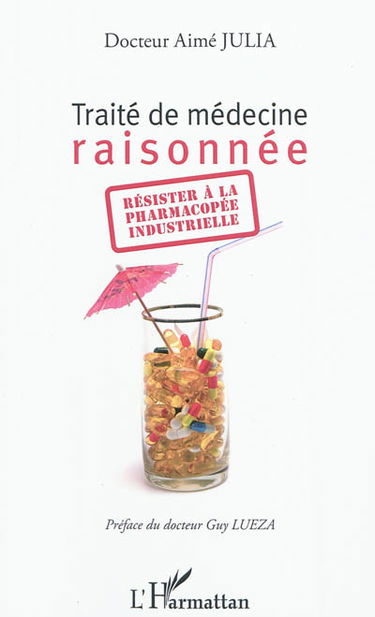 Traité de médecine raisonnée : résister à la pharmacopée industrielle