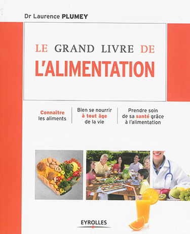 Le grand livre de l'alimentation : connaître les aliments, bien se nourrir à tout âge de la vie, prendre soin de sa santé grâce à l'alimentation
