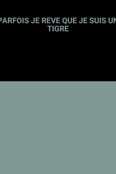 Parfois je rêve que je suis un tigre