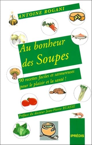 Au bonheur des soupes : 90 recettes faciles et savoureuses pour le plaisir et pour la santé