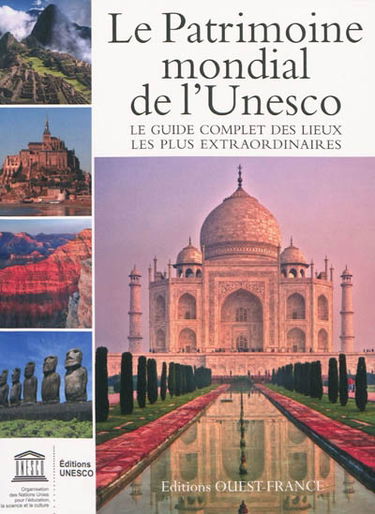Le patrimoine mondial de l'Unesco : le guide complet des lieux les plus extraordinaires