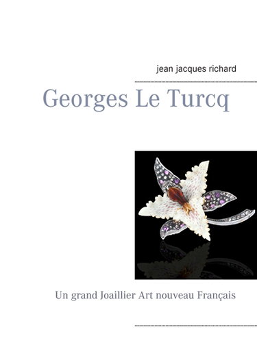 Couverture de Georges Le Turcq : Un grand Joaillier Art nouveau Français